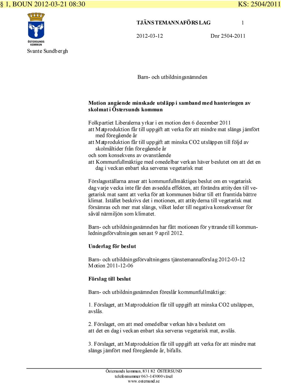 atproduktion får till uppgift att minska CO2 utsläppen till följd av skolmåltider från föregående år och som konsekvens av ovanstående att Kommunfullmäktige med omedelbar verkan häver beslutet om att