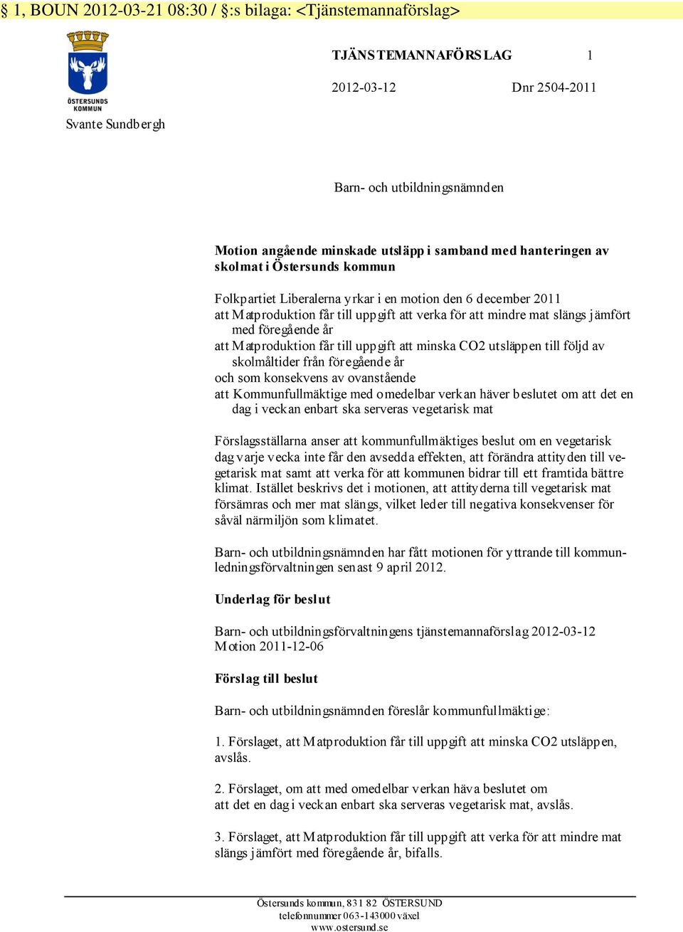 föregående år att M atproduktion får till uppgift att minska CO2 utsläppen till följd av skolmåltider från föregående år och som konsekvens av ovanstående att Kommunfullmäktige med omedelbar verkan