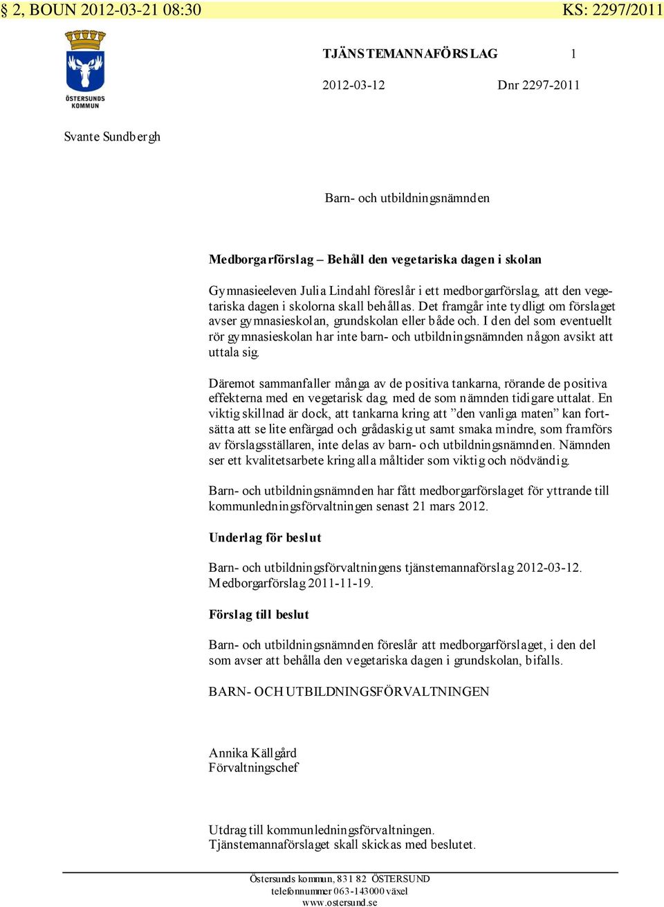 Det framgår inte tydligt om förslaget avser gymnasieskolan, grundskolan eller både och. I den del som eventuellt rör gymnasieskolan har inte barn- och utbildningsnämnden någon avsikt att uttala sig.