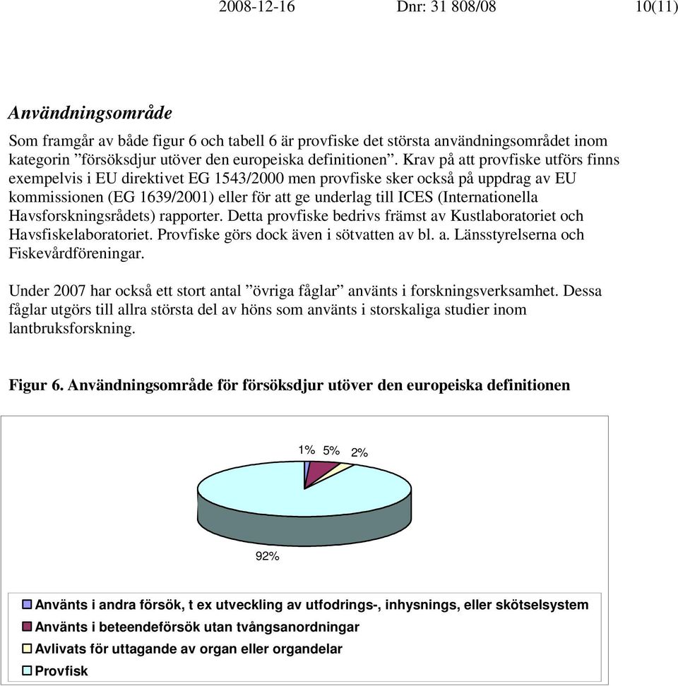 Havsforskningsrådets) rapporter. Detta provfiske bedrivs främst av Kustlaboratoriet och Havsfiskelaboratoriet. Provfiske görs dock även i sötvatten av bl. a. Länsstyrelserna och Fiskevårdföreningar.