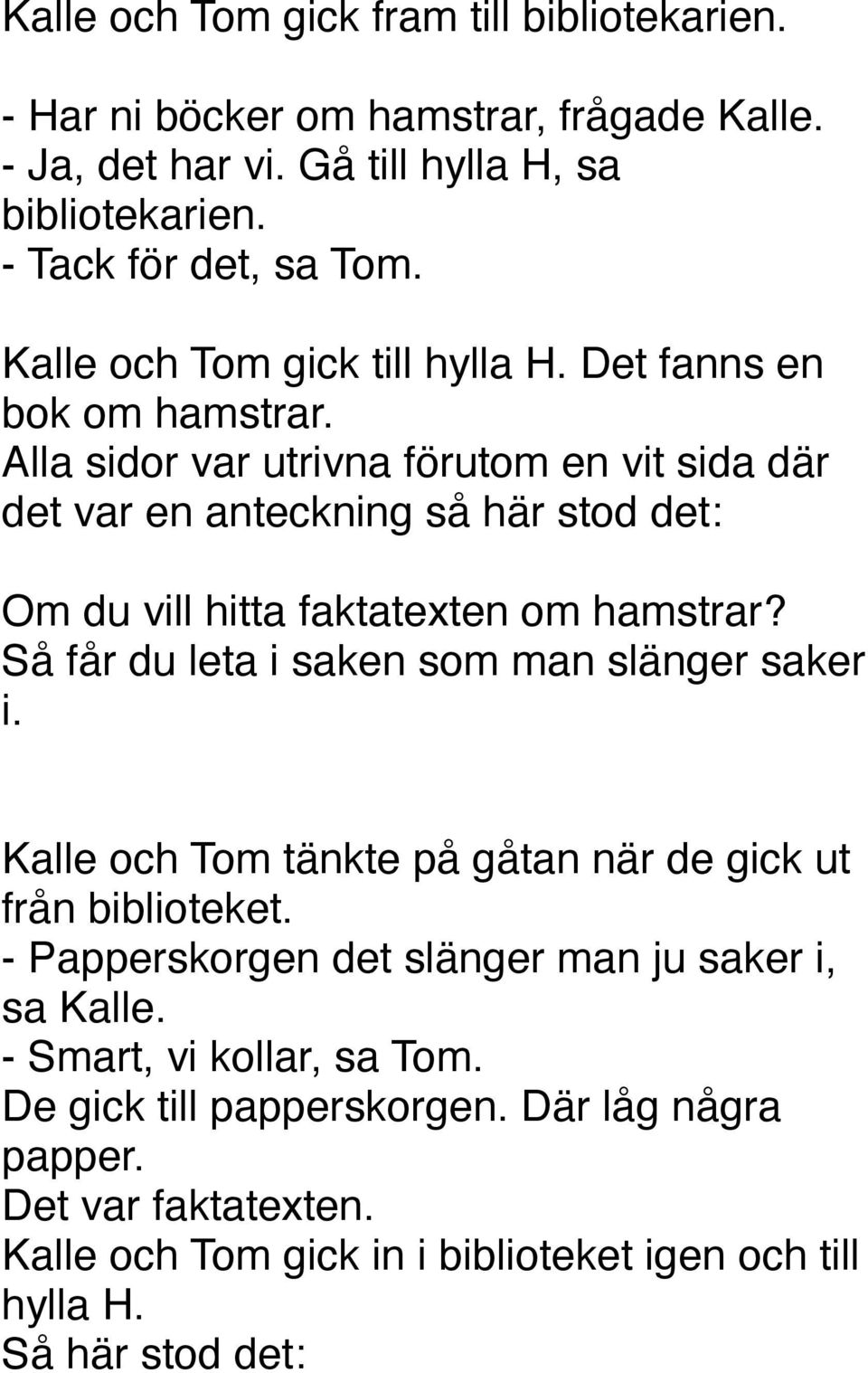 Alla sidor var utrivna förutom en vit sida där det var en anteckning så här stod det: Om du vill hitta faktatexten om hamstrar? Så får du leta i saken som man slänger saker i.