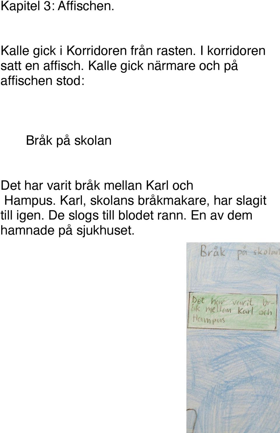 Kalle gick närmare och på affischen stod: Bråk på skolan Det har varit