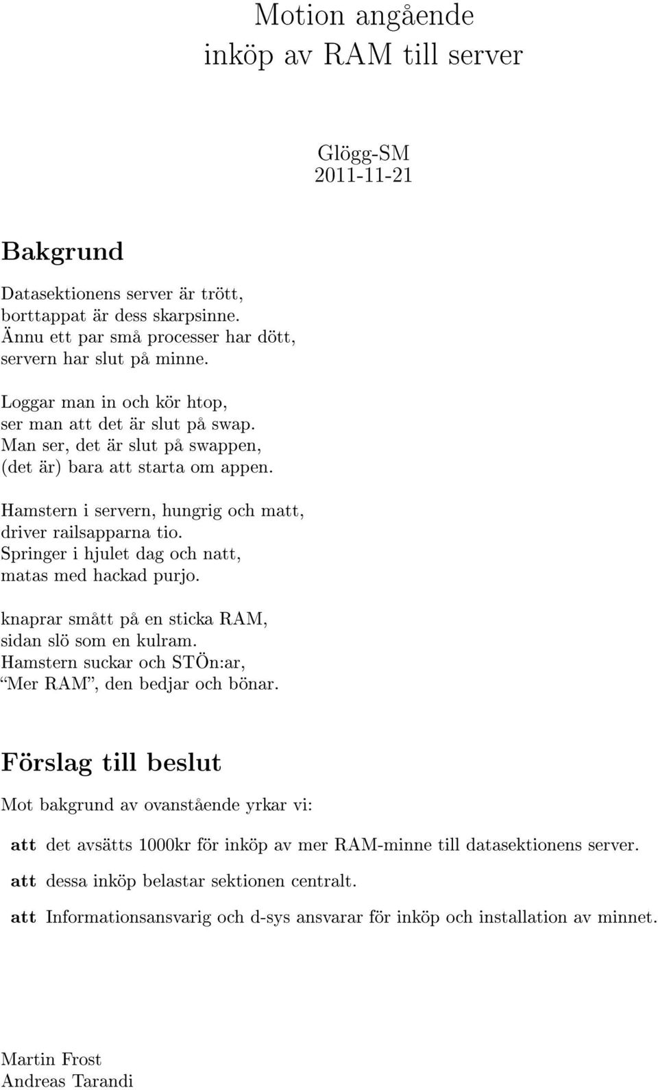 Springer i hjulet dag och natt, matas med hackad purjo. knaprar smått på en sticka RAM, sidan slö som en kulram. Hamstern suckar och STÖn:ar, Mer RAM, den bedjar och bönar.