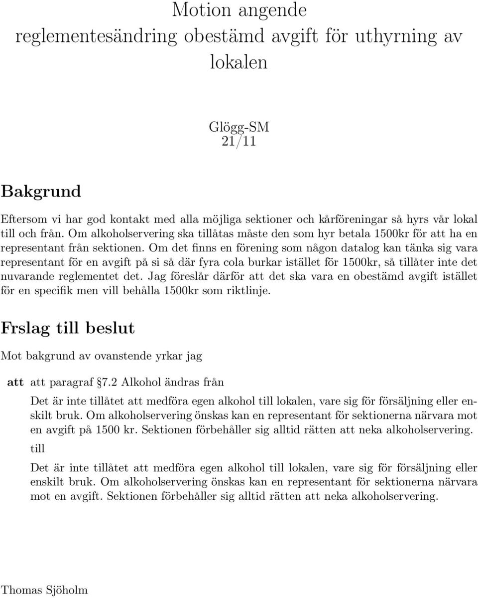 Om det finns en förening som någon datalog kan tänka sig vara representant för en avgift på si så där fyra cola burkar istället för 1500kr, så tillåter inte det nuvarande reglementet det.