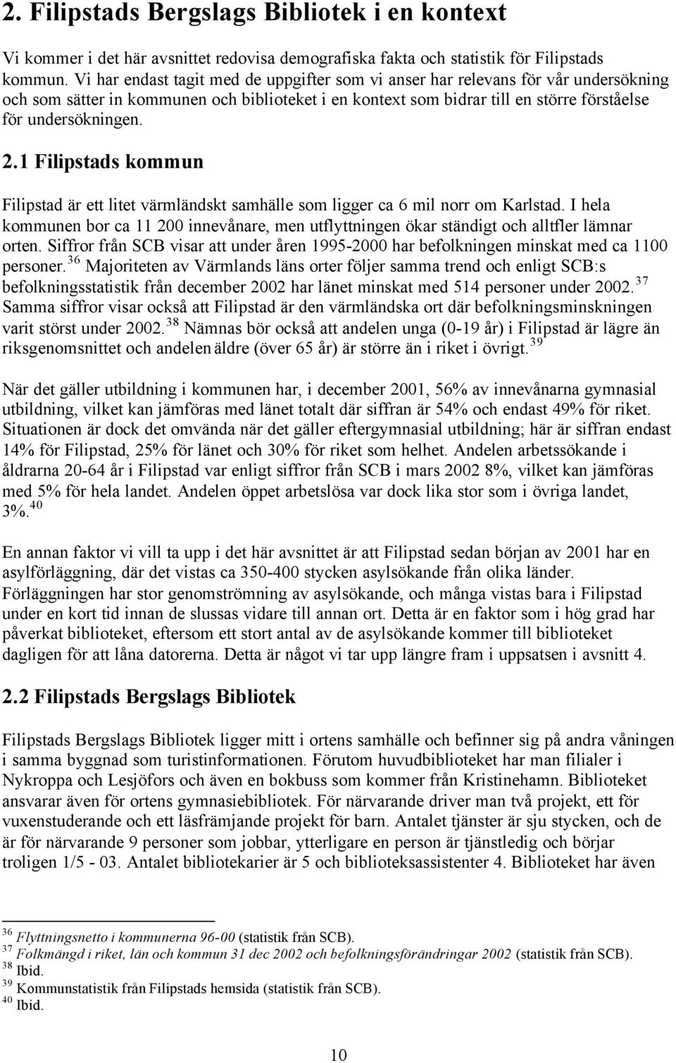 1 Filipstads kommun Filipstad är ett litet värmländskt samhälle som ligger ca 6 mil norr om Karlstad.