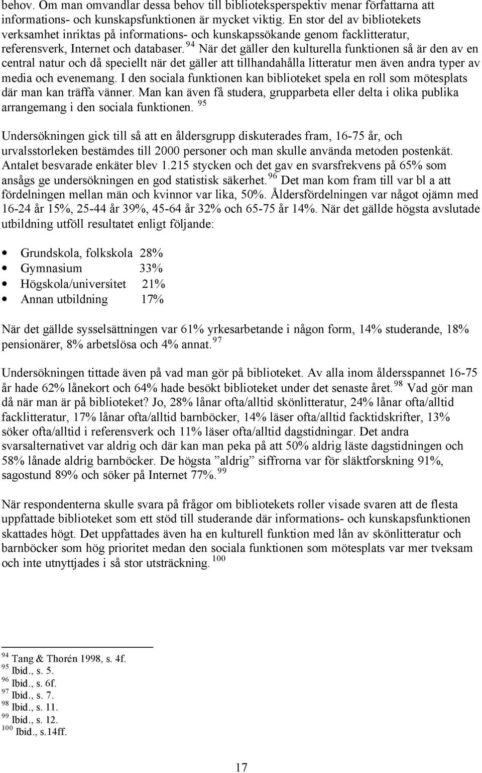 94 När det gäller den kulturella funktionen så är den av en central natur och då speciellt när det gäller att tillhandahålla litteratur men även andra typer av media och evenemang.