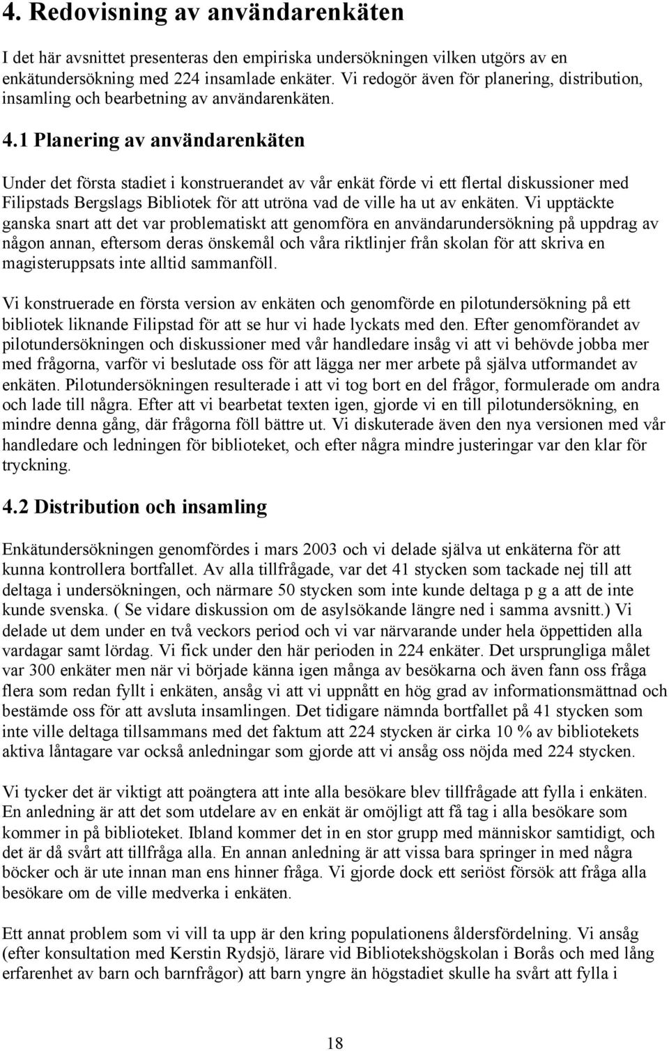 1 Planering av användarenkäten Under det första stadiet i konstruerandet av vår enkät förde vi ett flertal diskussioner med Filipstads Bergslags Bibliotek för att utröna vad de ville ha ut av enkäten.