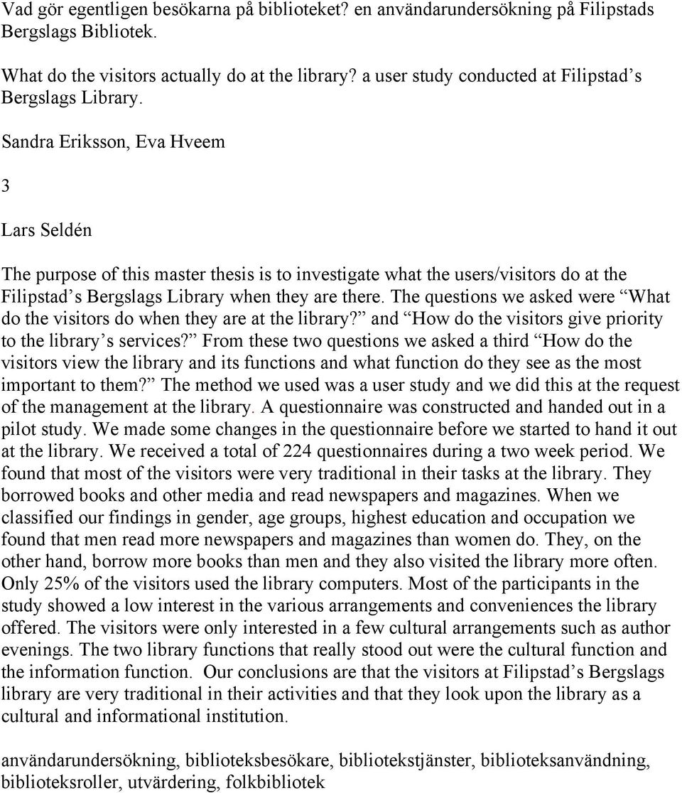 Sandra Eriksson, Eva Hveem 3 Lars Seldén The purpose of this master thesis is to investigate what the users/visitors do at the Filipstad s Bergslags Library when they are there.