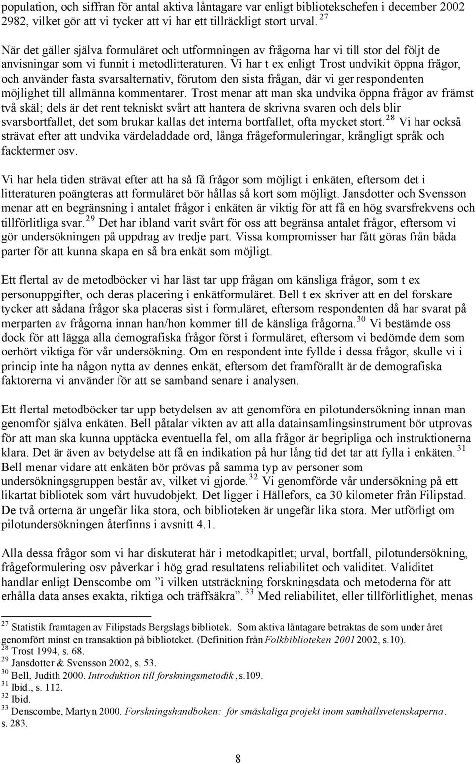 Vi har t ex enligt Trost undvikit öppna frågor, och använder fasta svarsalternativ, förutom den sista frågan, där vi ger respondenten möjlighet till allmänna kommentarer.