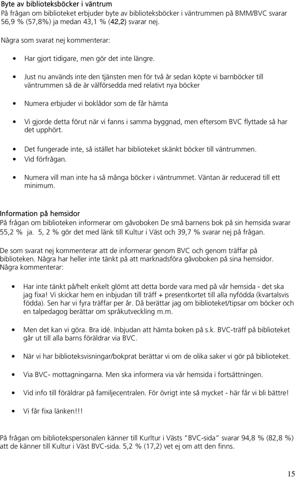 Just nu används inte den tjänsten men för två år sedan köpte vi barnböcker till väntrummen så de är välförsedda med relativt nya böcker Numera erbjuder vi boklådor som de får hämta Vi gjorde detta