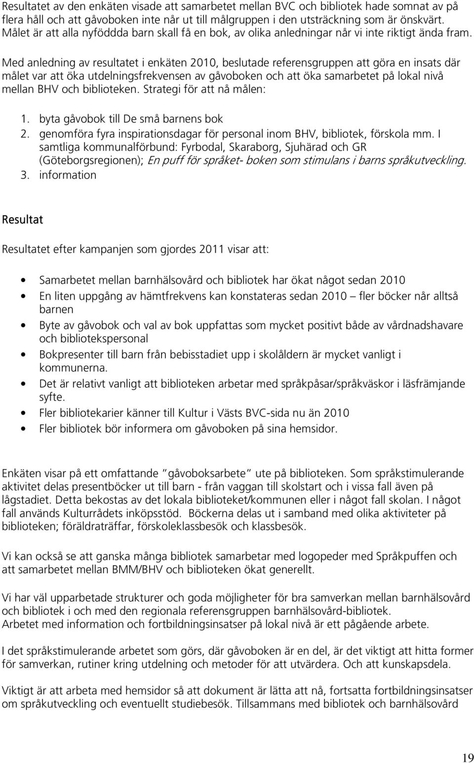 Med anledning av resultatet i enkäten 2010, beslutade referensgruppen att göra en insats där målet var att öka utdelningsfrekvensen av gåvoboken och att öka samarbetet på lokal nivå mellan BHV och