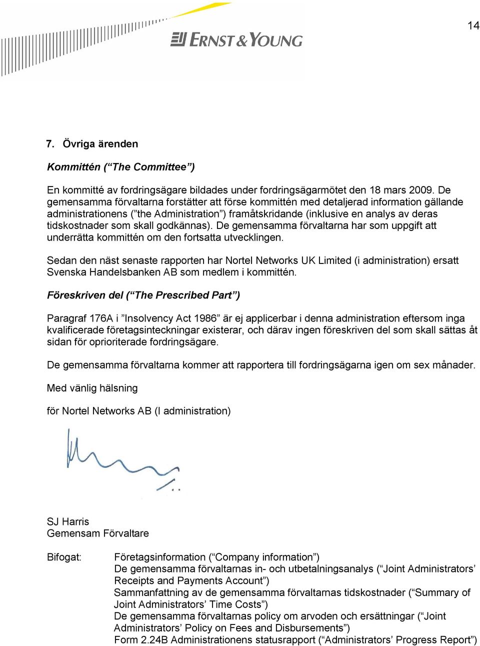 skall godkännas). De gemensamma förvaltarna har som uppgift att underrätta kommittén om den fortsatta utvecklingen.