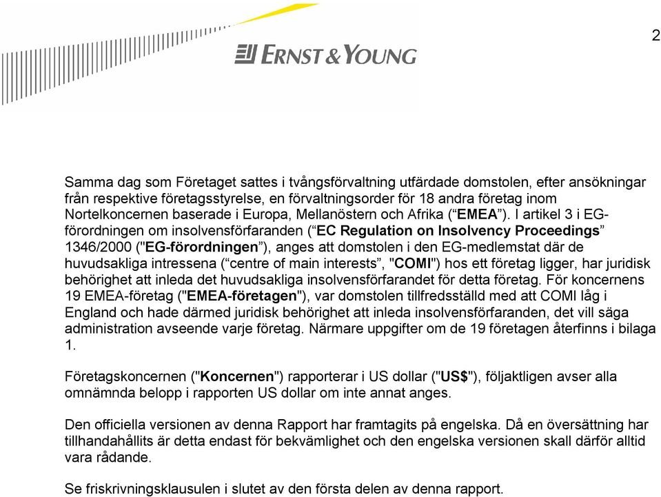 I artikel 3 i EGförordningen om insolvensförfaranden ( EC Regulation on Insolvency Proceedings 1346/2000 ("EG-förordningen ), anges att domstolen i den EG-medlemstat där de huvudsakliga intressena (