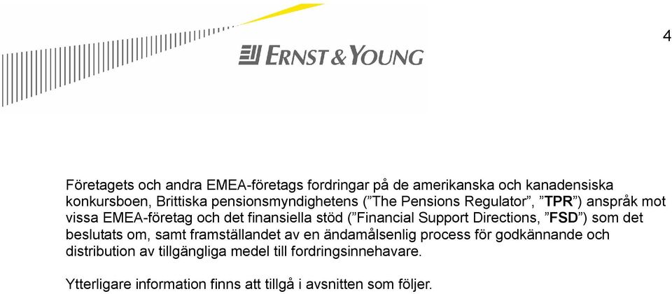 Financial Support Directions, FSD ) som det beslutats om, samt framställandet av en ändamålsenlig process för