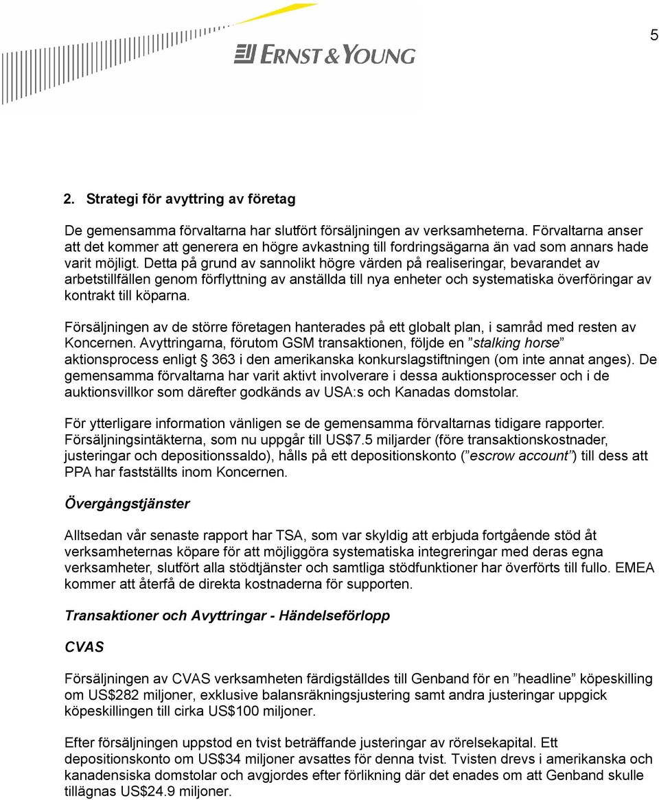 Detta på grund av sannolikt högre värden på realiseringar, bevarandet av arbetstillfällen genom förflyttning av anställda till nya enheter och systematiska överföringar av kontrakt till köparna.