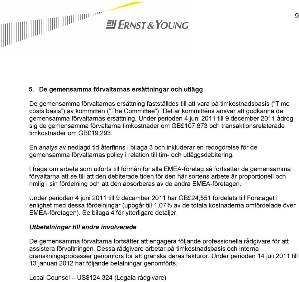 Under perioden 4 juni 2011 till 9 december 2011 ådrog sig de gemensamma förvaltarna timkostnader om GB 107,673 och transaktionsrelaterade timkostnader om GB 19,293.