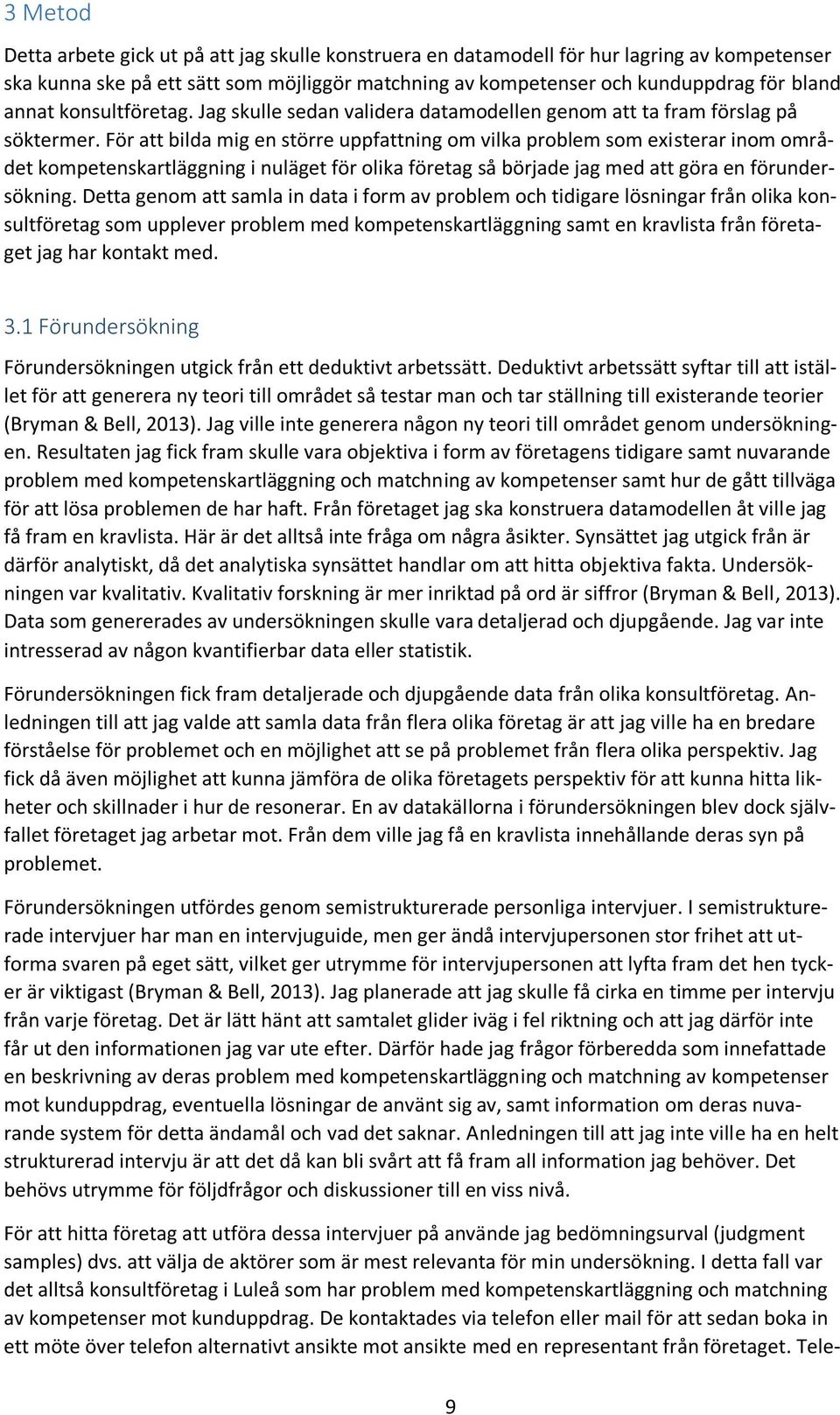 För att bilda mig en större uppfattning om vilka problem som existerar inom området kompetenskartläggning i nuläget för olika företag så började jag med att göra en förundersökning.