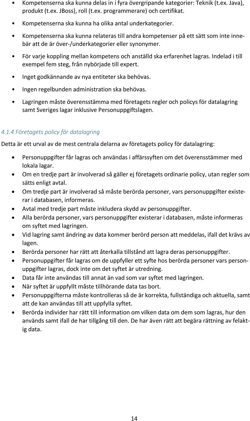 För varje koppling mellan kompetens och anställd ska erfarenhet lagras. Indelad i till exempel fem steg, från nybörjade till expert. Inget godkännande av nya entiteter ska behövas.