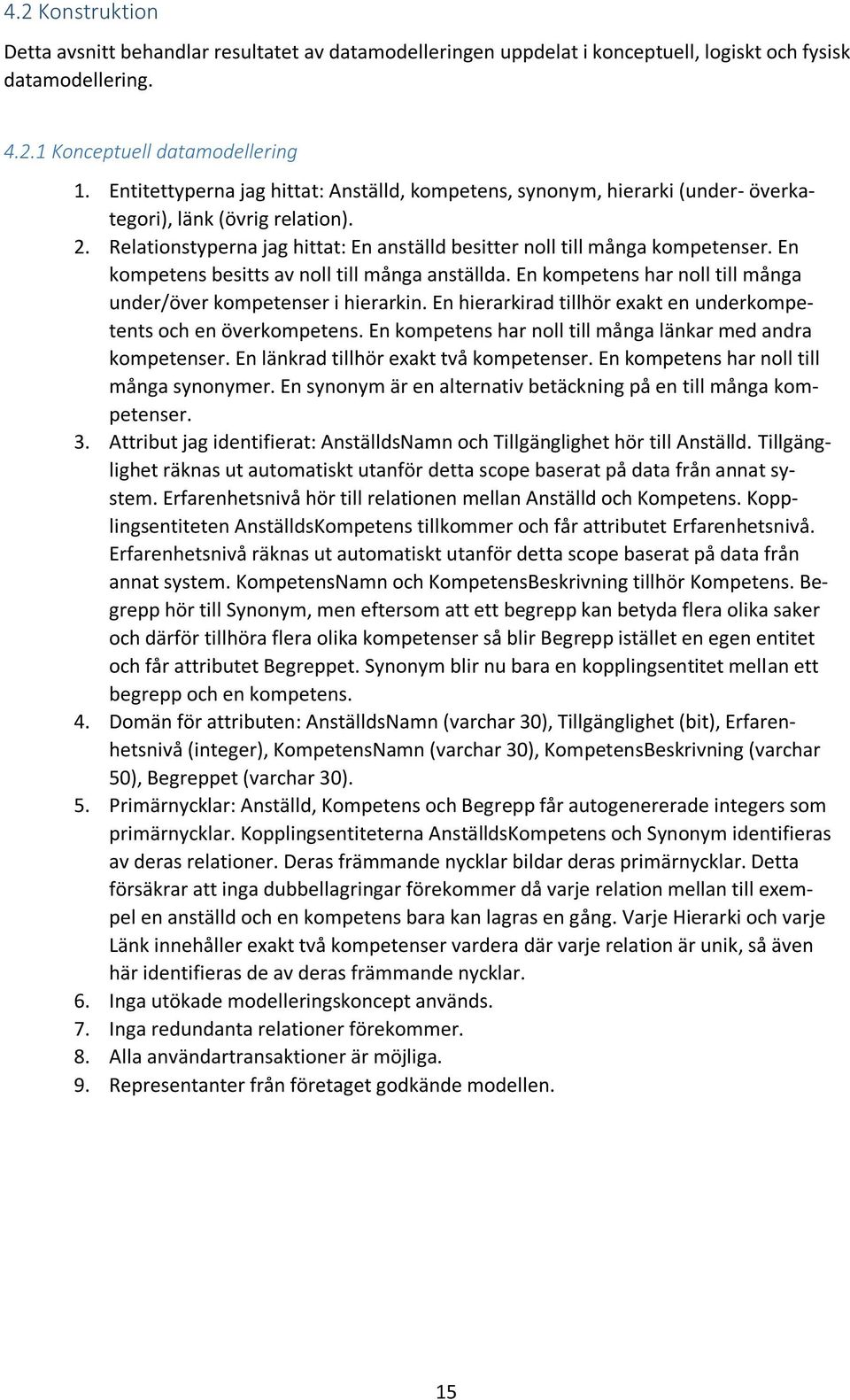 En kompetens besitts av noll till många anställda. En kompetens har noll till många under/över kompetenser i hierarkin. En hierarkirad tillhör exakt en underkompetents och en överkompetens.