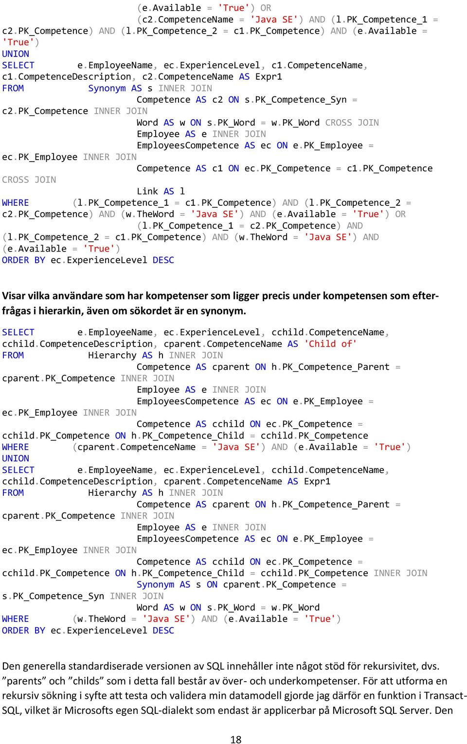 pk_competence INNER JOIN Word AS w ON s.pk_word = w.pk_word CROSS JOIN Employee AS e INNER JOIN EmployeesCompetence AS ec ON e.pk_employee = ec.pk_employee INNER JOIN Competence AS c1 ON ec.