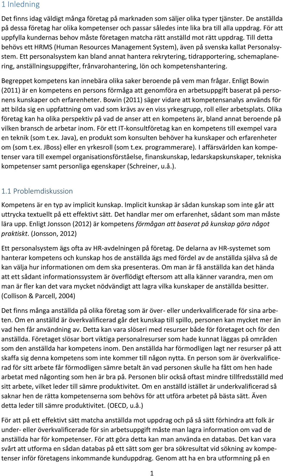 Ett personalsystem kan bland annat hantera rekrytering, tidrapportering, schemaplanering, anställningsuppgifter, frånvarohantering, lön och kompetenshantering.