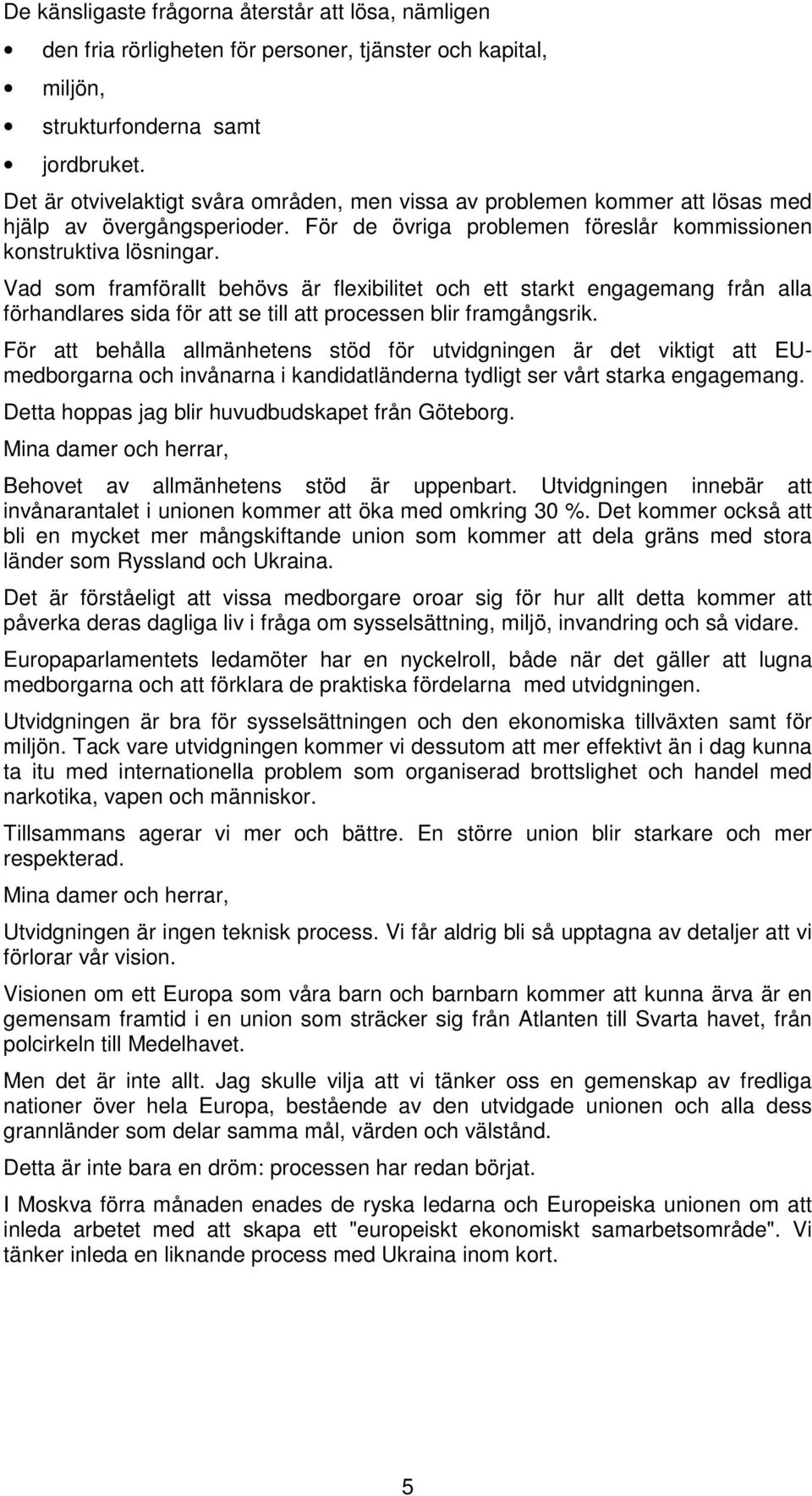 Vad som framförallt behövs är flexibilitet och ett starkt engagemang från alla förhandlares sida för att se till att processen blir framgångsrik.