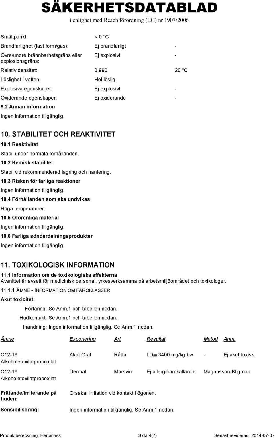 10.3 Risken för farliga reaktioner 10.4 Förhållanden som ska undvikas Höga temperaturer. 10.5 Oförenliga material 10.6 Farliga sönderdelningsprodukter 11. TOXIKOLOGISK INFORMATION 11.