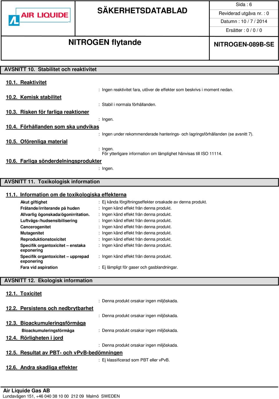 Oförenliga material För ytterligare information om lämplighet hänvisas till ISO 11114. 10.6. Farliga sönderdelningsprodukter AVSNITT 11. Toxikologisk information 11.1. Information om de toxikologiska effekterna Akut giftighet : Ej kända förgiftningseffekter orsakade av denna produkt.