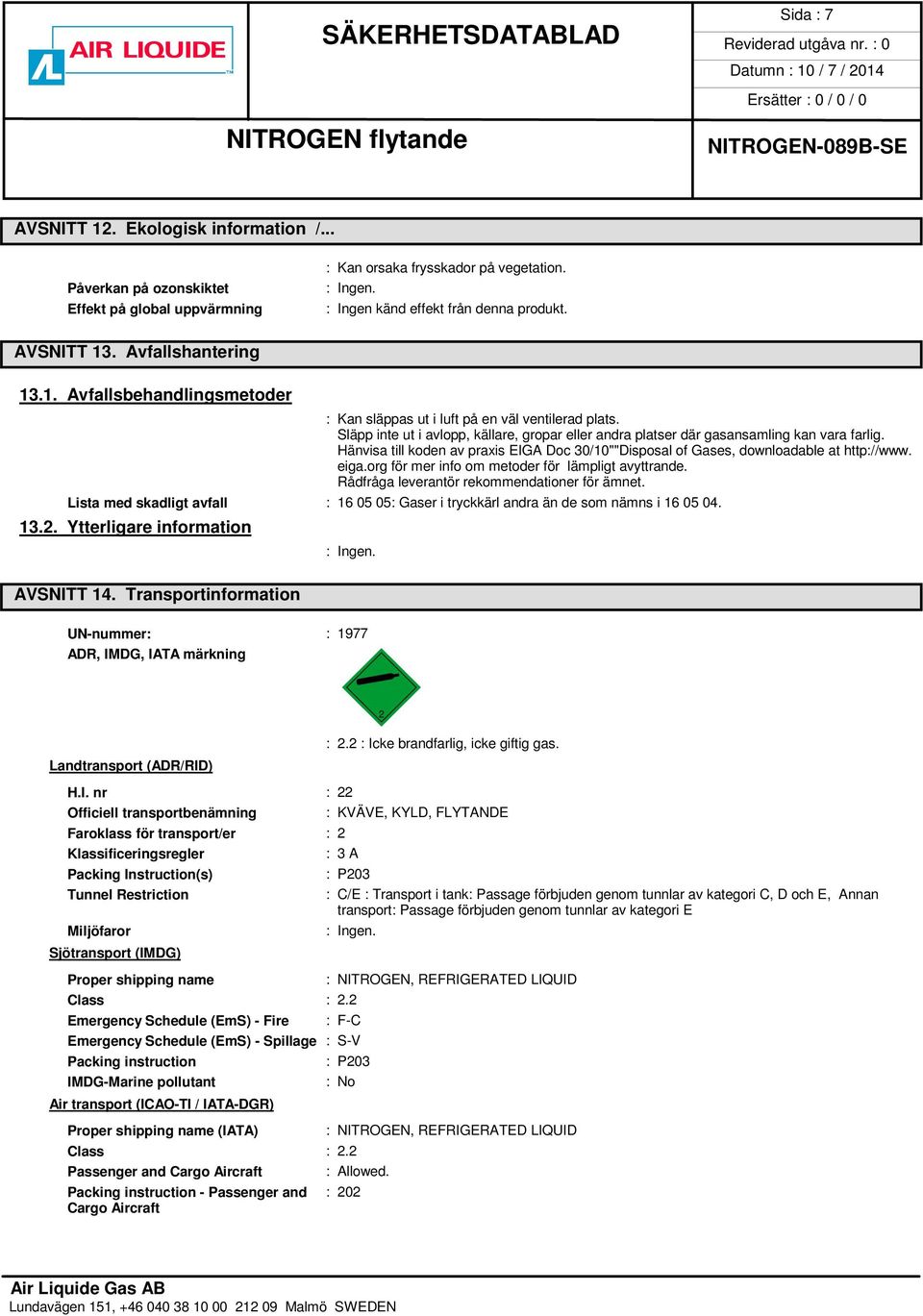 org för mer info om metoder för lämpligt avyttrande. Rådfråga leverantör rekommendationer för ämnet. Lista med skadligt avfall : 16 05 05: Gaser i tryckkärl andra än de som nämns i 16 05 04. 13.2.