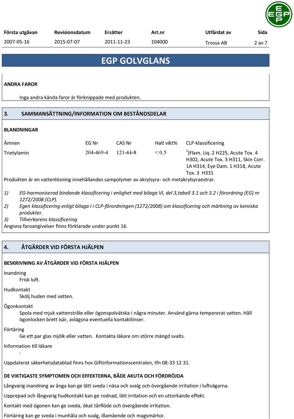 3 H311, Skin Corr. 1A H314, Eye Dam. 1 H318, Acute Tox. 3 H331 Produkten är en vattenlösning innehållandes sampolymer av akrylsyra och metakrylsyraestrar.