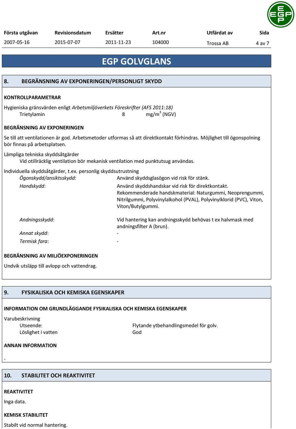 till att ventilationen är god. Arbetsmetoder utformas så att direktkontakt förhindras. Möjlighet till ögonspolning bör finnas på arbetsplatsen.