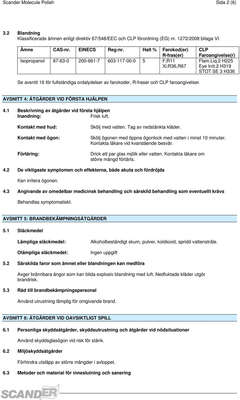 2 H319 STOT SE 3 H336 Se avsnitt 16 för fullständiga ordalydelser av farokoder, R-fraser och CLP faroangivelser. AVSNITT 4: ÅTGÄRDER VID FÖRSTA HJÄLPEN 4.