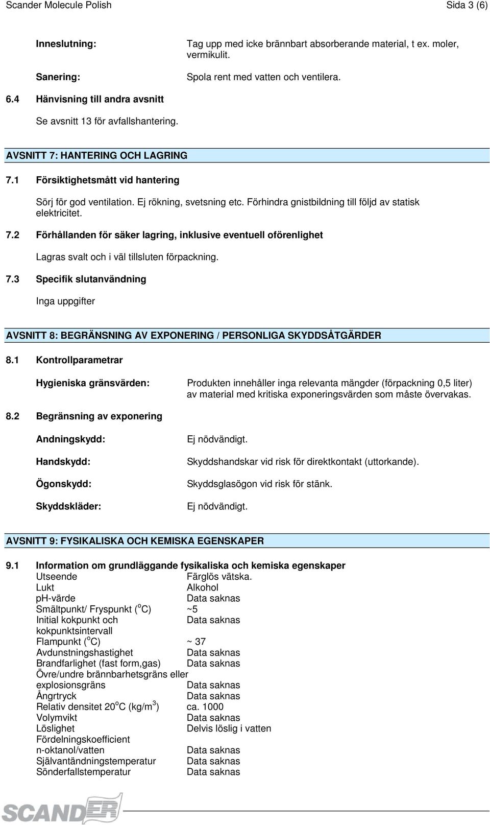 Förhindra gnistbildning till följd av statisk elektricitet. 7.2 Förhållanden för säker lagring, inklusive eventuell oförenlighet Lagras svalt och i väl tillsluten förpackning. 7.3 Specifik slutanvändning Inga uppgifter AVSNITT 8: BEGRÄNSNING AV EXPONERING / PERSONLIGA SKYDDSÅTGÄRDER 8.