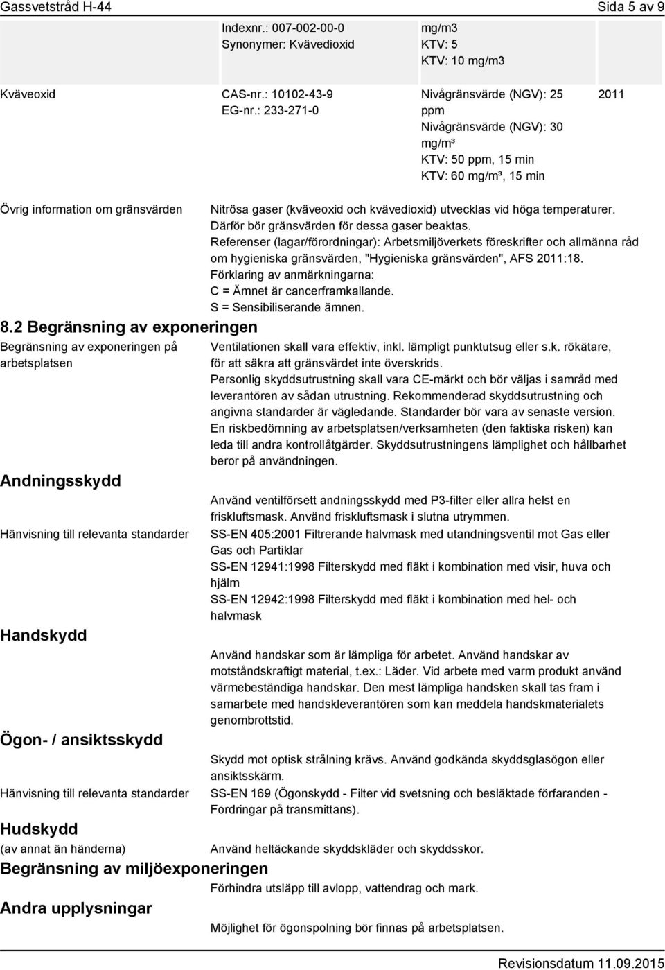 2 Begränsning av exponeringen Begränsning av exponeringen på arbetsplatsen Andningsskydd Hänvisning till relevanta standarder Handskydd Ögon- / ansiktsskydd Nitrösa gaser (kväveoxid och kvävedioxid)