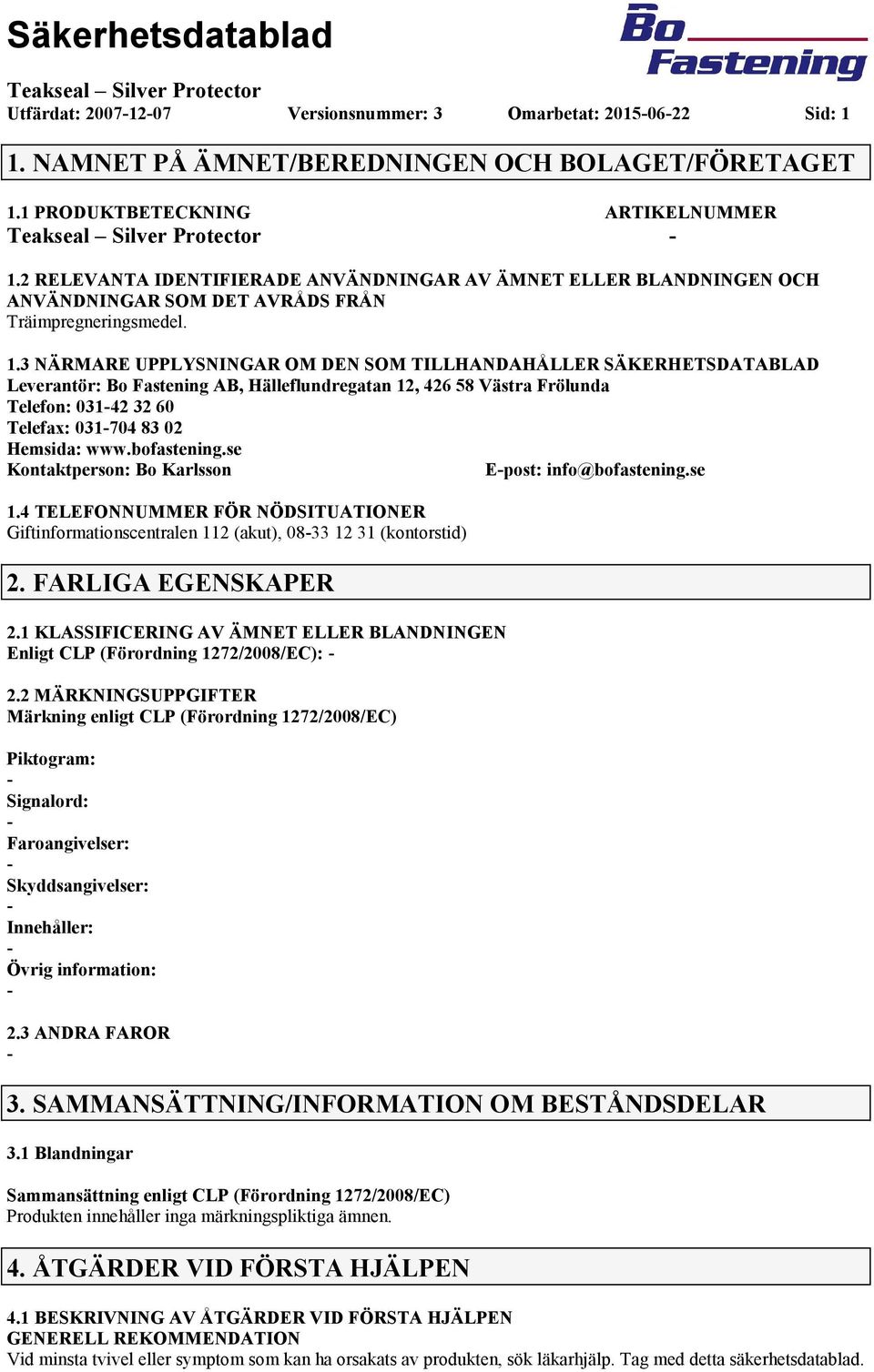 3 NÄRMARE UPPLYSNINGAR OM DEN SOM TILLHANDAHÅLLER SÄKERHETSDATABLAD Leverantör: Bo Fastening AB, Hälleflundregatan 12, 426 58 Västra Frölunda Telefon: 03142 32 60 Telefax: 031704 83 02 Hemsida: www.