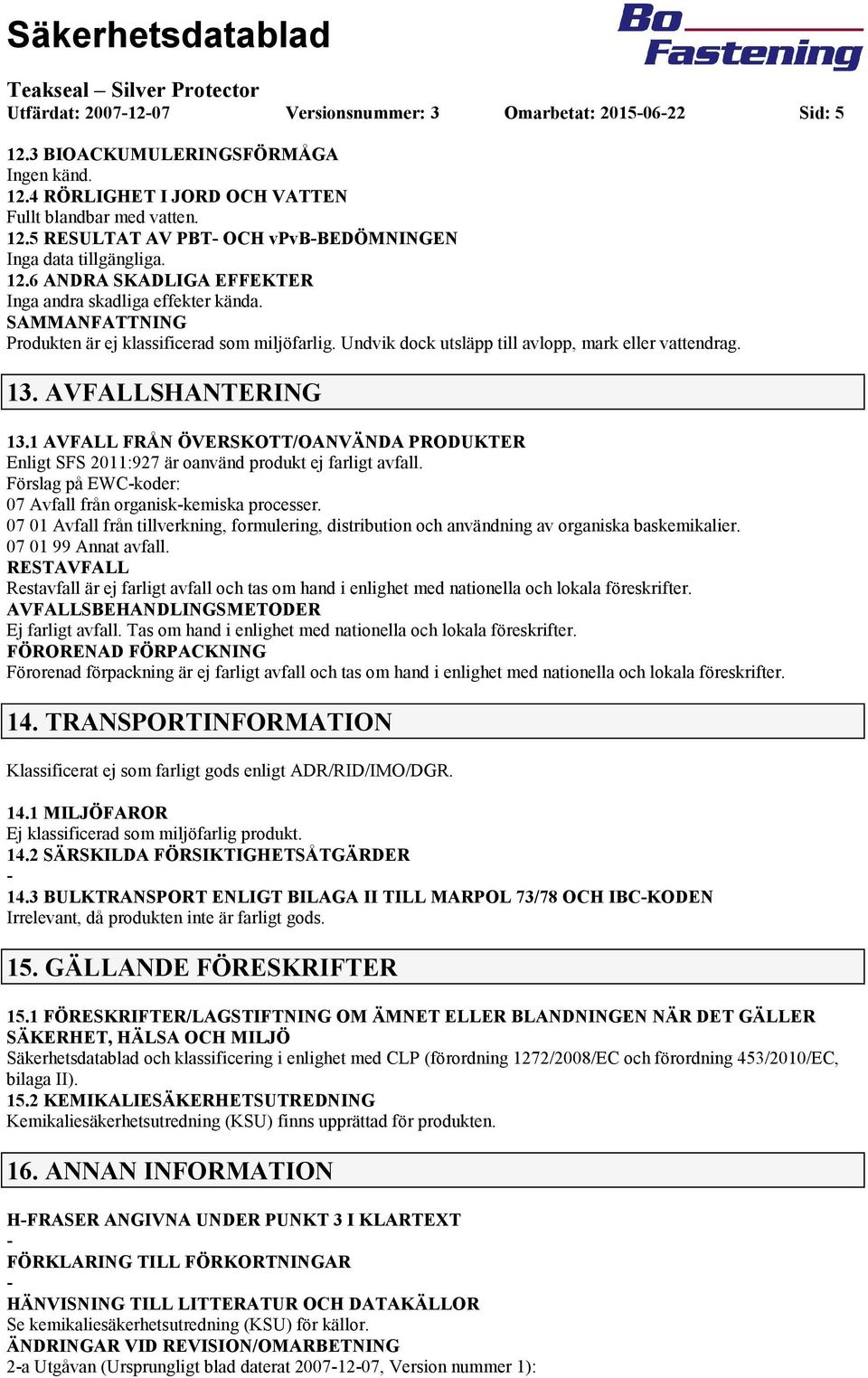 AVFALLSHANTERING 13.1 AVFALL FRÅN ÖVERSKOTT/OANVÄNDA PRODUKTER Enligt SFS 2011:927 är oanvänd produkt ej farligt avfall. Förslag på EWCkoder: 07 Avfall från organiskkemiska processer.