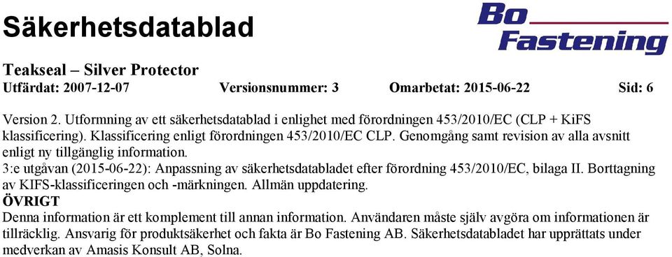 3:e utgåvan (20150622): Anpassning av säkerhetsdatabladet efter förordning 453/2010/EC, bilaga II. Borttagning av KIFSklassificeringen och märkningen. Allmän uppdatering.