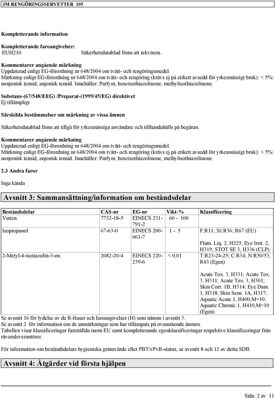 Märkning enligt EG-förordning nr 648/2004 om tvätt- och rengöring (krävs ej på etikett avsedd för yrkesmässigt bruk): < 5%: njisk tensid, anjisk tensid.