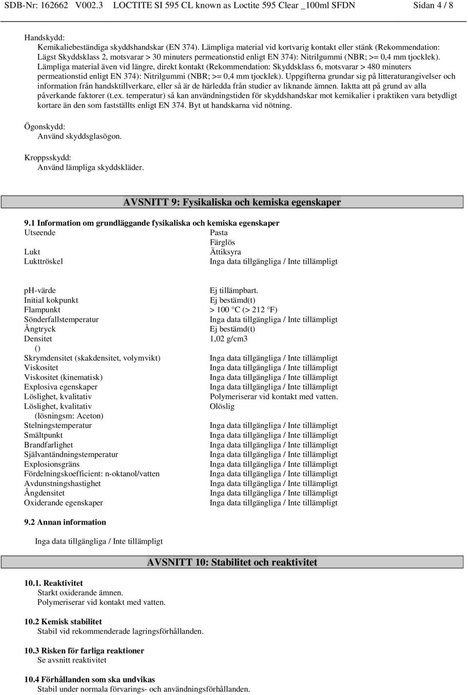 Lämpliga material även vid längre, direkt kontakt (Rekommendation: Skyddsklass 6, motsvarar > 480 minuters permeationstid enligt EN 374): Nitrilgummi (NBR; >= 0,4 mm tjocklek).