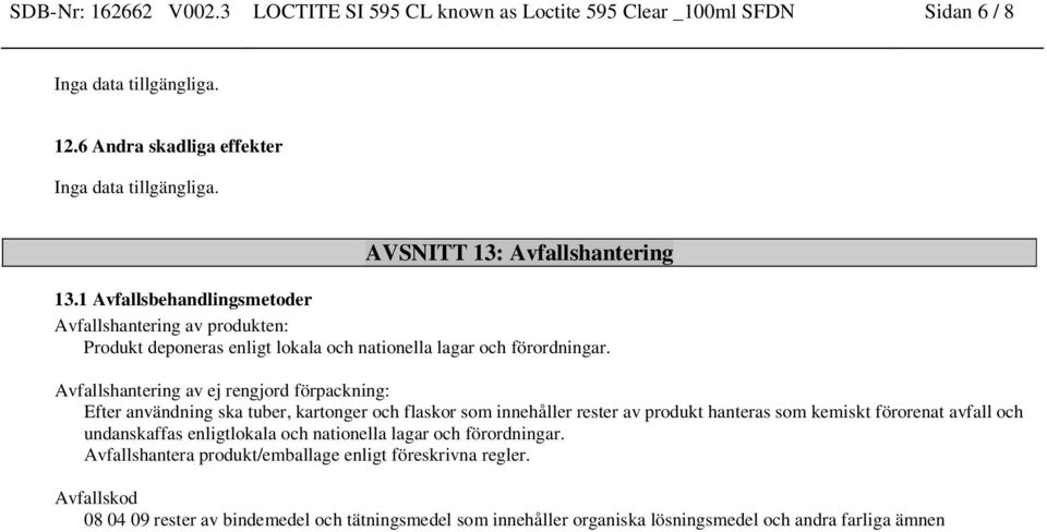 Avfallshantering av ej rengjord förpackning: Efter användning ska tuber, kartonger och flaskor som innehåller rester av produkt hanteras som kemiskt förorenat avfall och undanskaffas