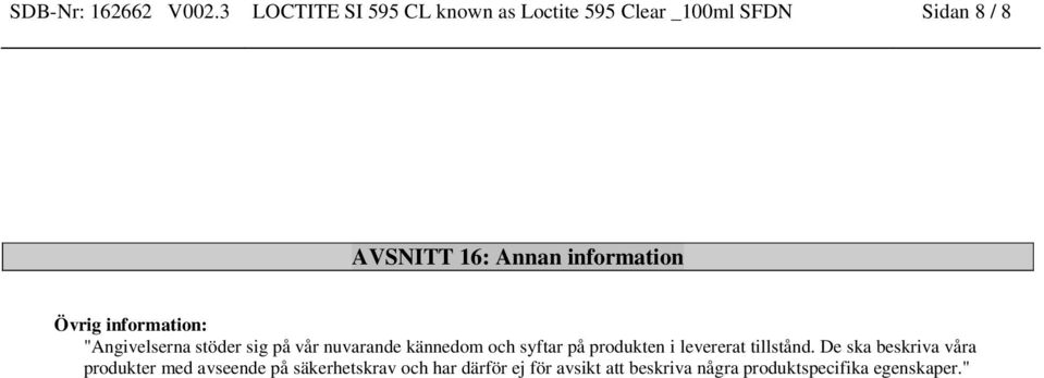 information Övrig information: "Angivelserna stöder sig på vår nuvarande kännedom och syftar