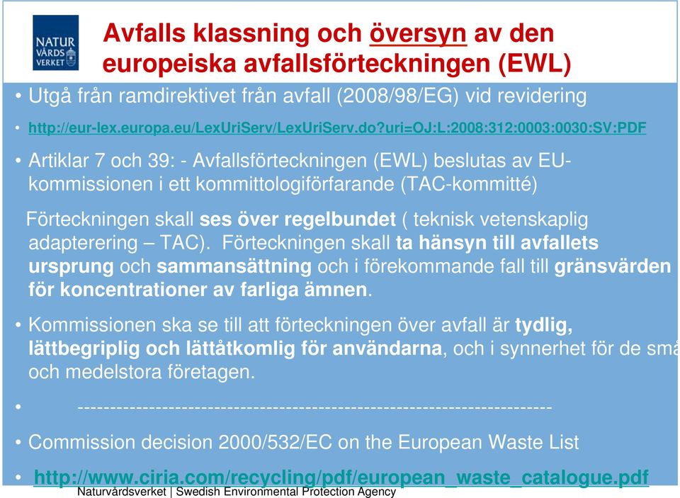 teknisk vetenskaplig adapterering TAC). Förteckningen skall ta hänsyn till avfallets ursprung och sammansättning och i förekommande fall till gränsvärden för koncentrationer av farliga ämnen.