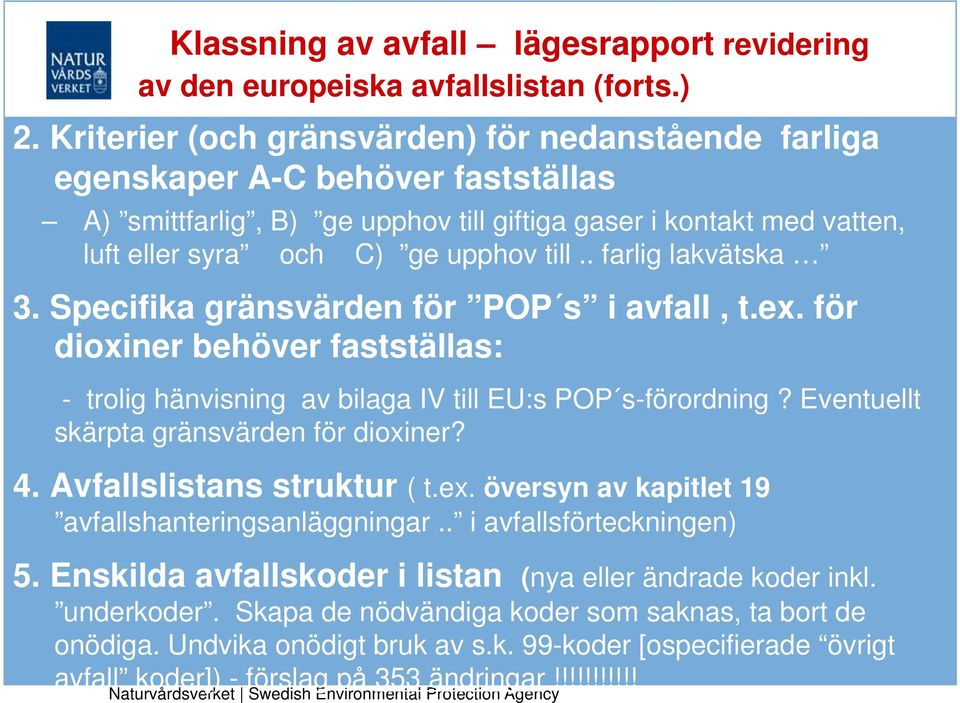 . farlig lakvätska 3. Specifika gränsvärden för POP s i avfall, t.ex. för dioxiner behöver fastställas: - trolig hänvisning av bilaga IV till EU:s POP s-förordning?