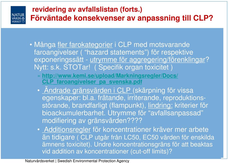 ( Specifik organ toxicitet )» http://www.kemi.se/upload/markningsregler/docs/ CLP_faroangivelser_pa_svenska.pdf Ändrade gränsvärden i CLP (skärpning för vissa egenskaper: bl.a. frätande, irriterande, reproduktionsstörande, brandfarligt (flampunkt), lindring: kriterier för bioackumulerbarhet.