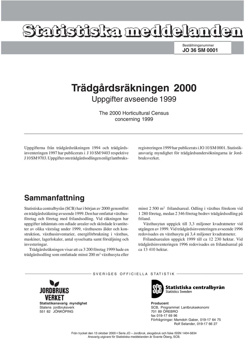 Statistikansvarig myndighet för trädgårdsundersökningarna är Jordbruksverket. Sammanfattning Statistiska centralbyrån (SCB) har i början av 2000 genomfört en trädgårdsräkning avseende 1999.