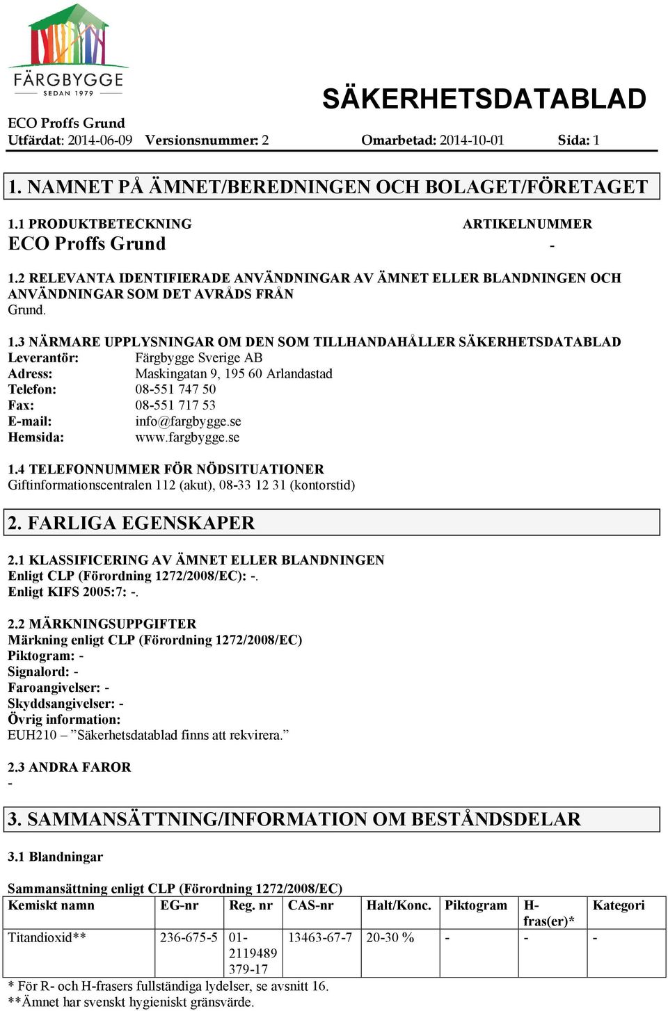 3 NÄRMARE UPPLYSNINGAR OM DEN SOM TILLHANDAHÅLLER SÄKERHETSDATABLAD Leverantör: Färgbygge Sverige AB Adress: Maskingatan 9, 195 60 Arlandastad Telefon: 08551 747 50 Fax: 08551 717 53 Email: