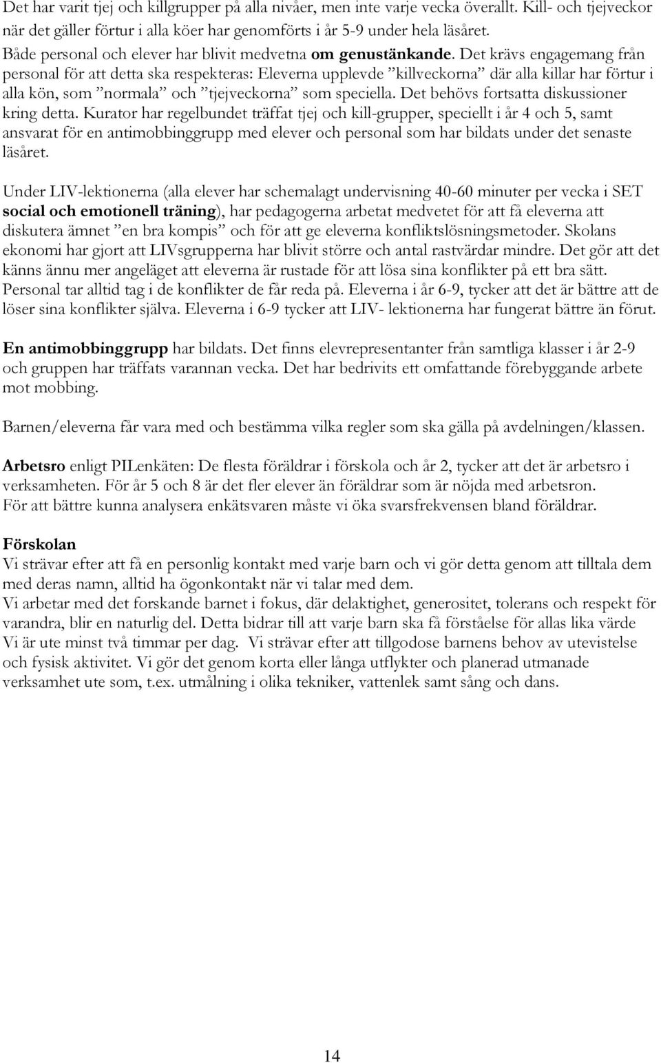 Det krävs engagemang från personal för att detta ska respekteras: Eleverna upplevde killveckorna där alla killar har förtur i alla kön, som normala och tjejveckorna som speciella.