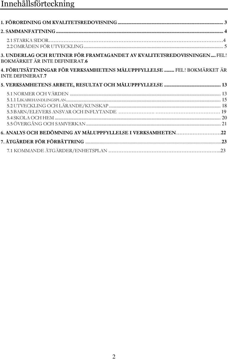 VERKSAMHETENS ARBETE, RESULTAT OCH MÅLUPPFYLLELSE... 13.1 NORMER OCH VÄRDEN... 13.1.1 LIKABEHANDLINGSPLAN... 1.2 UTVECKLING OCH LÄRANDE/KUNSKAP... 18.