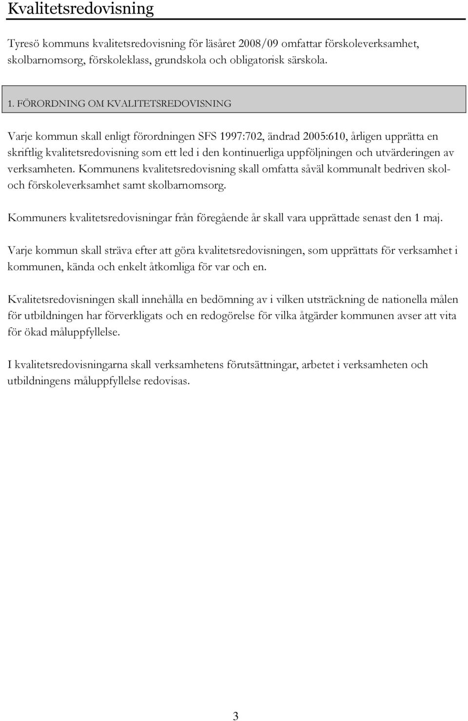 uppföljningen och utvärderingen av verksamheten. Kommunens kvalitetsredovisning skall omfatta såväl kommunalt bedriven skoloch förskoleverksamhet samt skolbarnomsorg.