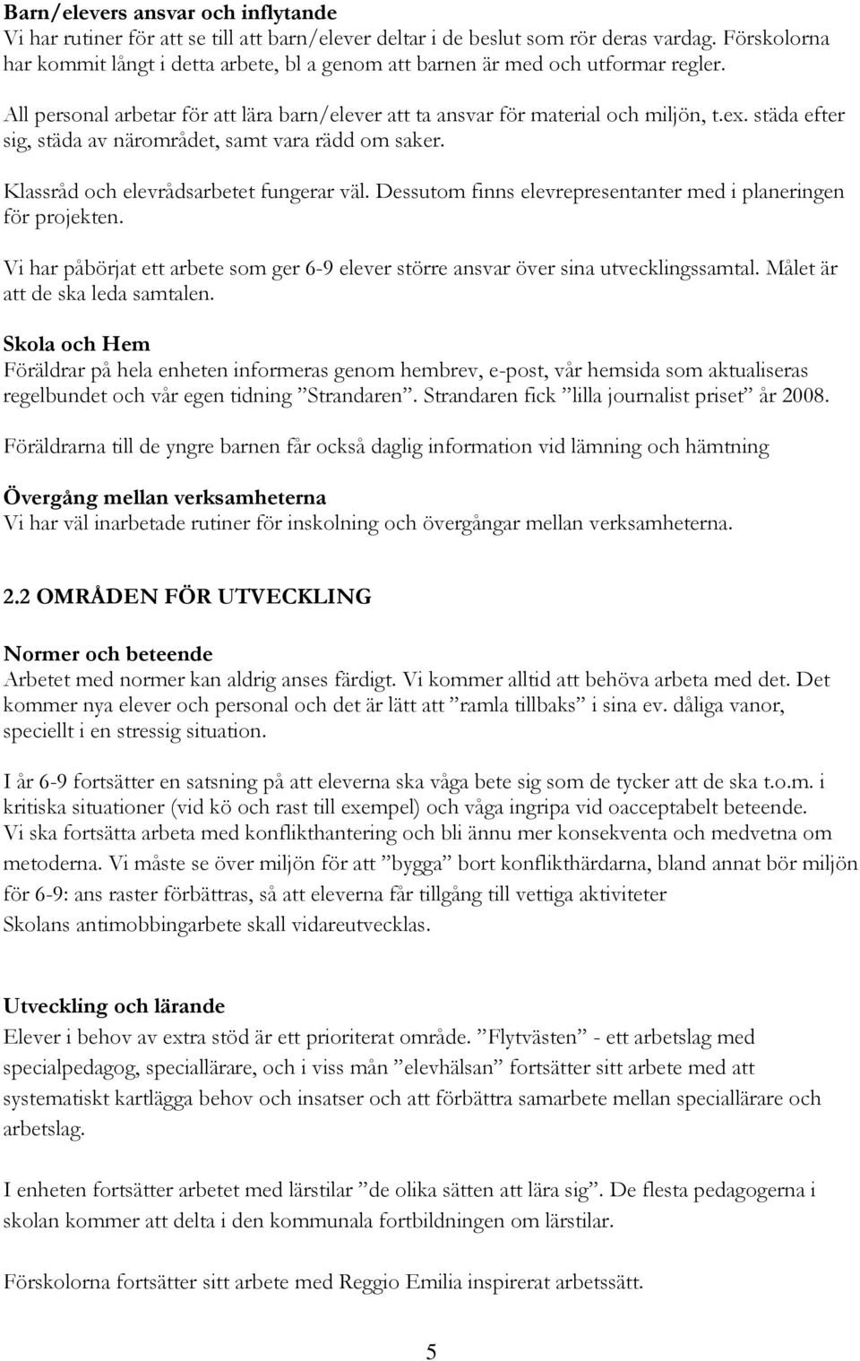 städa efter sig, städa av närområdet, samt vara rädd om saker. Klassråd och elevrådsarbetet fungerar väl. Dessutom finns elevrepresentanter med i planeringen för projekten.